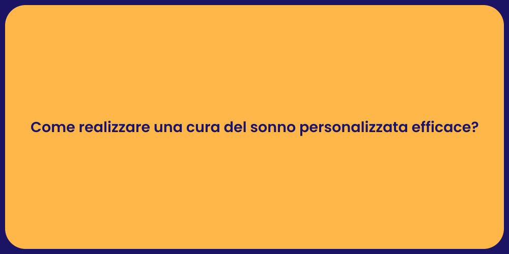Come realizzare una cura del sonno personalizzata efficace?