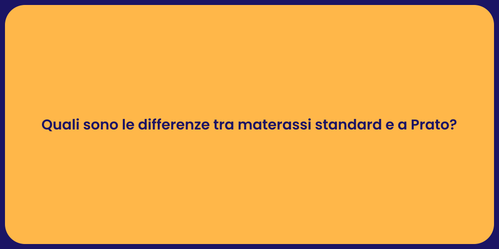 Quali sono le differenze tra materassi standard e a Prato?