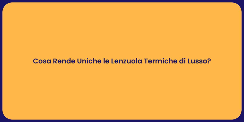 Cosa Rende Uniche le Lenzuola Termiche di Lusso?