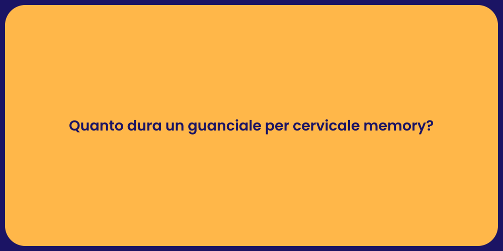 Quanto dura un guanciale per cervicale memory?