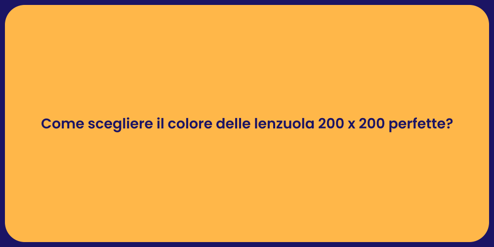 Come scegliere il colore delle lenzuola 200 x 200 perfette?