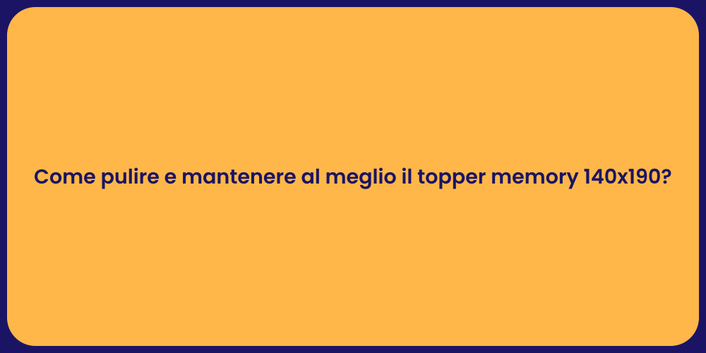 Come pulire e mantenere al meglio il topper memory 140x190?