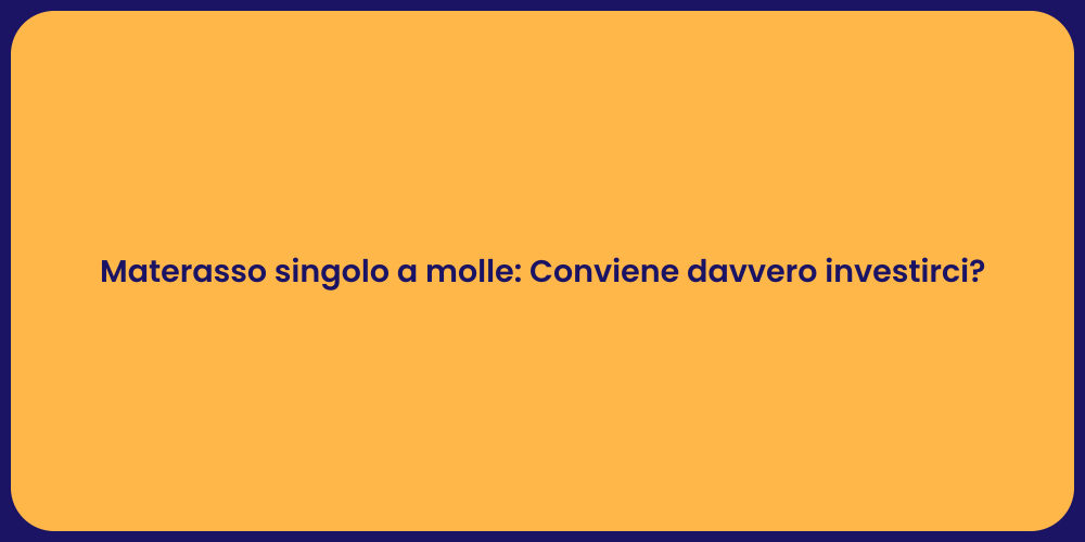 Materasso singolo a molle: Conviene davvero investirci?