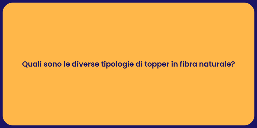 Quali sono le diverse tipologie di topper in fibra naturale?