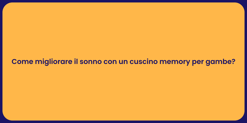 Come migliorare il sonno con un cuscino memory per gambe?