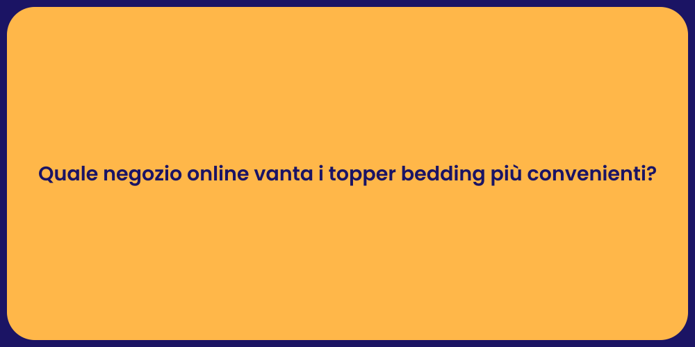 Quale negozio online vanta i topper bedding più convenienti?