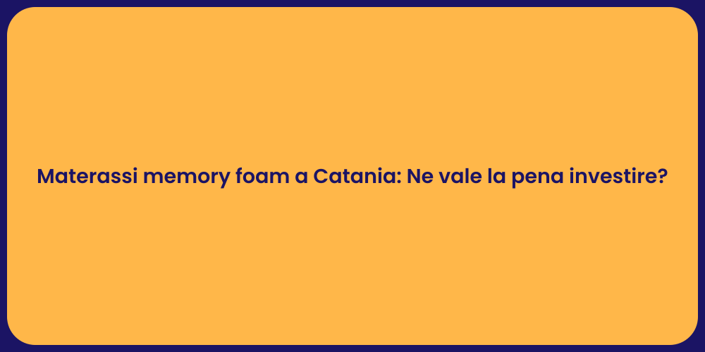 Materassi memory foam a Catania: Ne vale la pena investire?