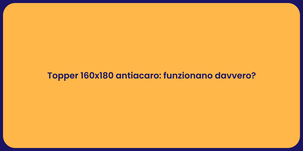 Topper 160x180 antiacaro: funzionano davvero?
