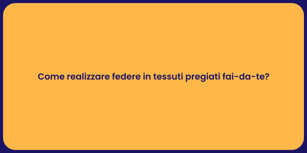 Come realizzare federe in tessuti pregiati fai-da-te?