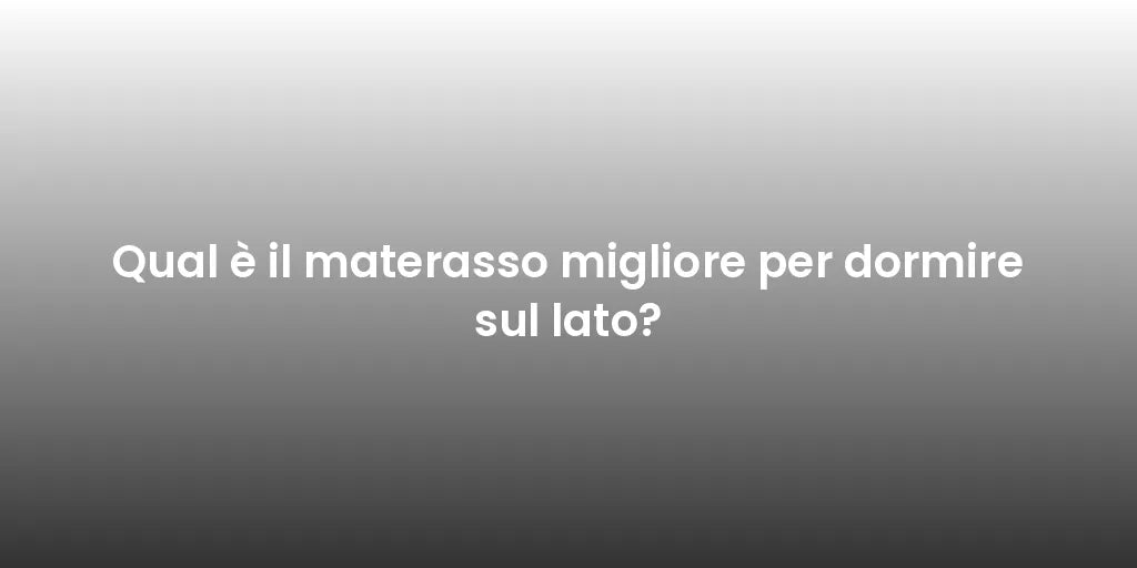 Qual è il materasso migliore per dormire sul lato?