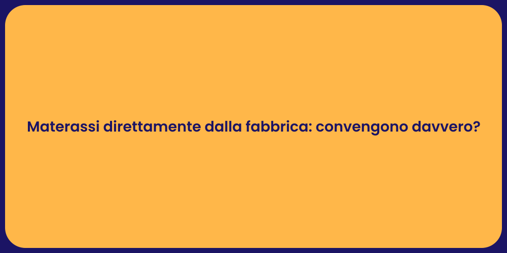 Materassi direttamente dalla fabbrica: convengono davvero?