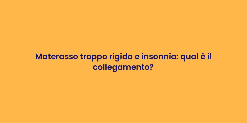 Materasso troppo rigido e insonnia: qual è il collegamento?