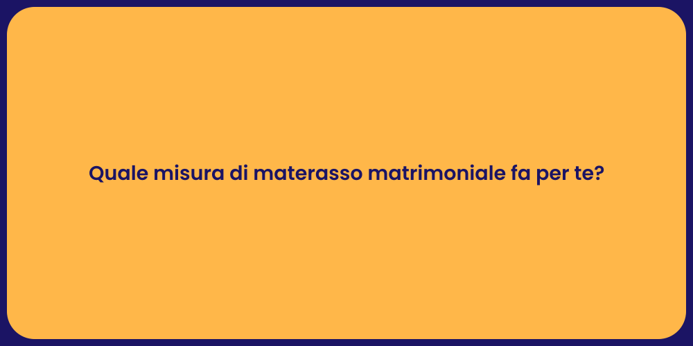 Quale misura di materasso matrimoniale fa per te?