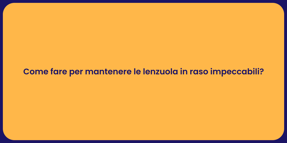Come fare per mantenere le lenzuola in raso impeccabili?