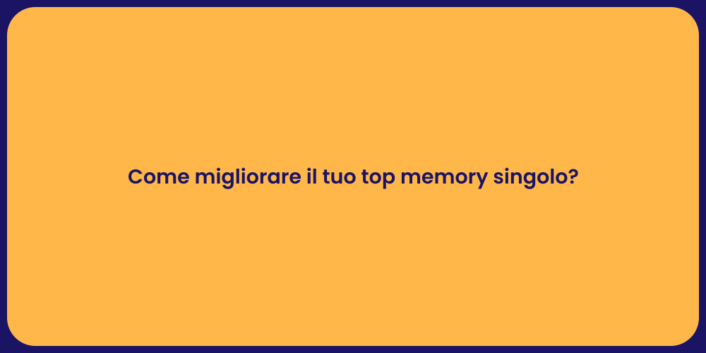 Come migliorare il tuo top memory singolo?