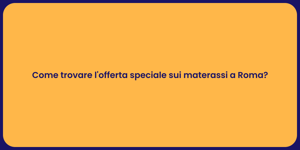Come trovare l'offerta speciale sui materassi a Roma?