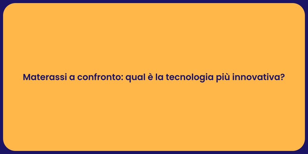 Materassi a confronto: qual è la tecnologia più innovativa?