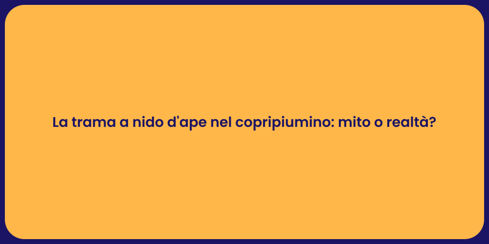 La trama a nido d'ape nel copripiumino: mito o realtà?