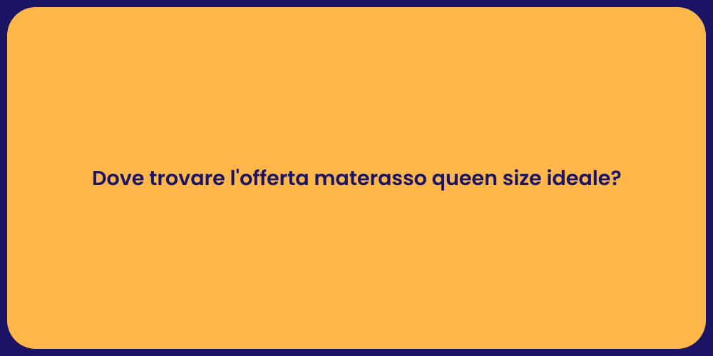 Dove trovare l'offerta materasso queen size ideale?