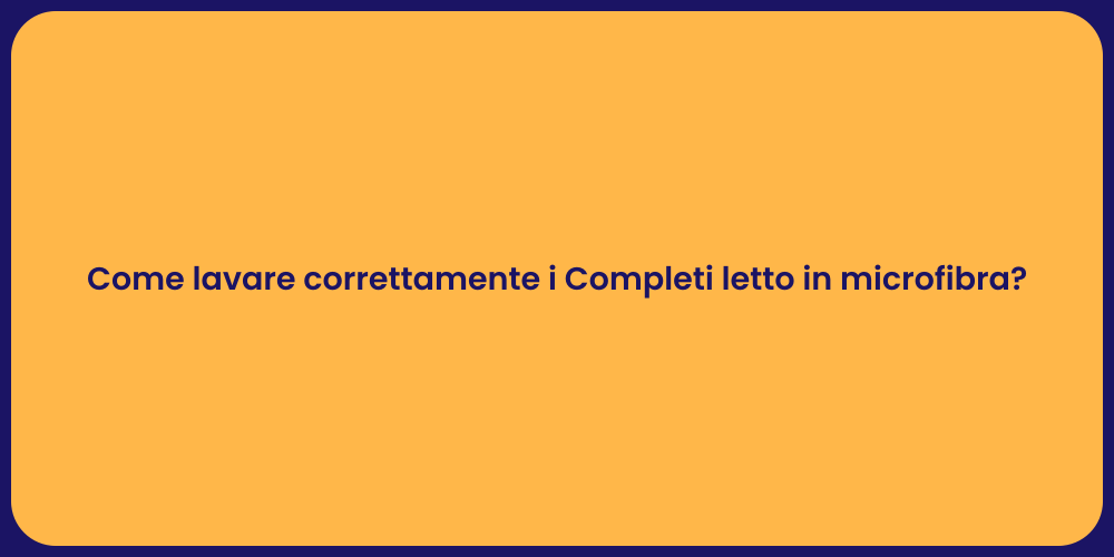 Come lavare correttamente i Completi letto in microfibra?