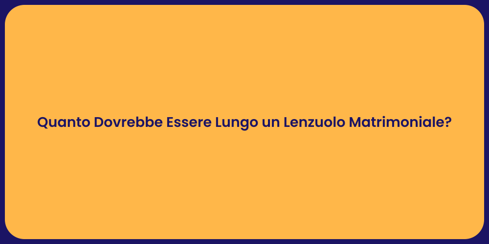 Quanto Dovrebbe Essere Lungo un Lenzuolo Matrimoniale?