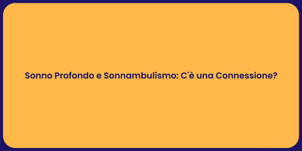 Sonno Profondo e Sonnambulismo: C'è una Connessione?