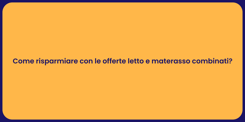 Come risparmiare con le offerte letto e materasso combinati?