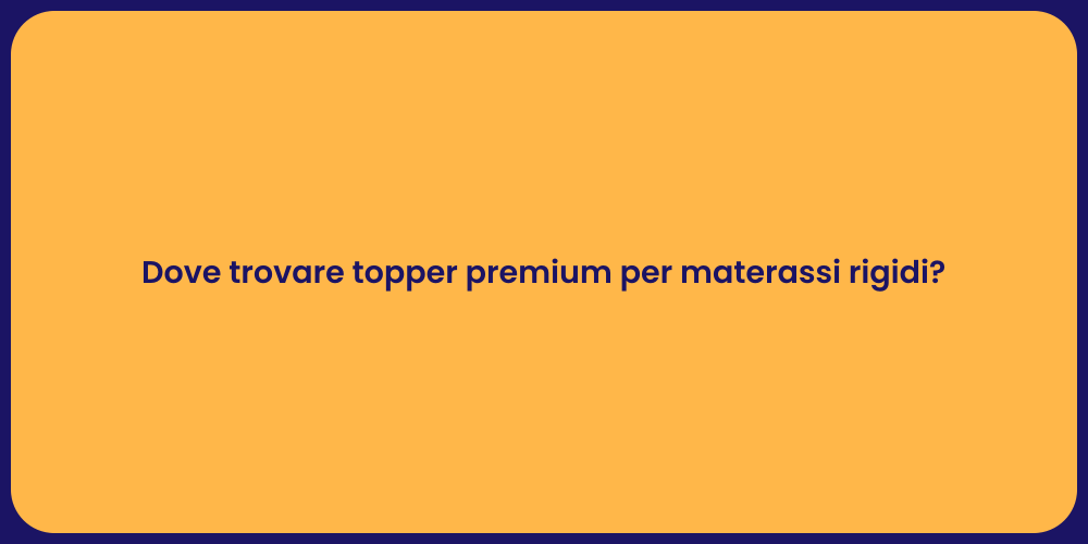 Dove trovare topper premium per materassi rigidi?