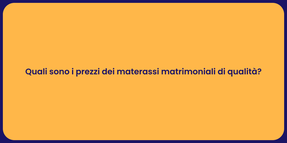 Quali sono i prezzi dei materassi matrimoniali di qualità?