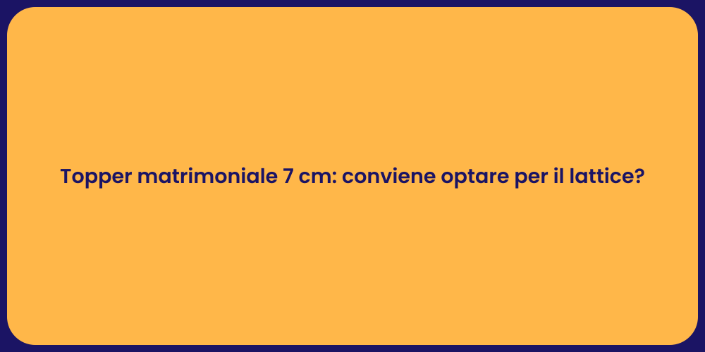 Topper matrimoniale 7 cm: conviene optare per il lattice?