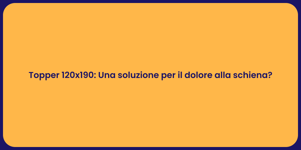 Topper 120x190: Una soluzione per il dolore alla schiena?