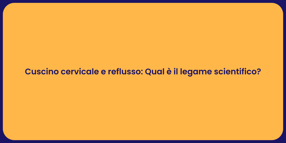 Cuscino cervicale e reflusso: Qual è il legame scientifico?
