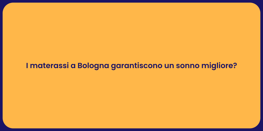 I materassi a Bologna garantiscono un sonno migliore?