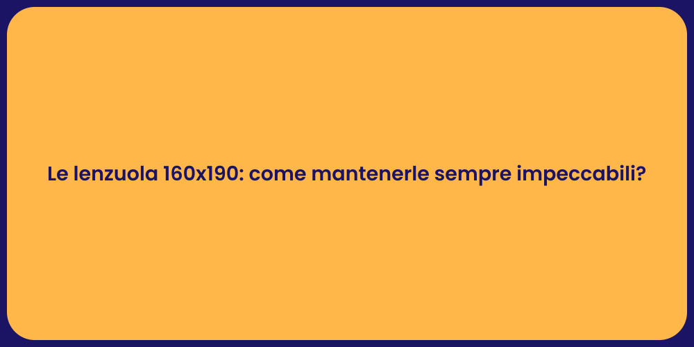 Le lenzuola 160x190: come mantenerle sempre impeccabili?