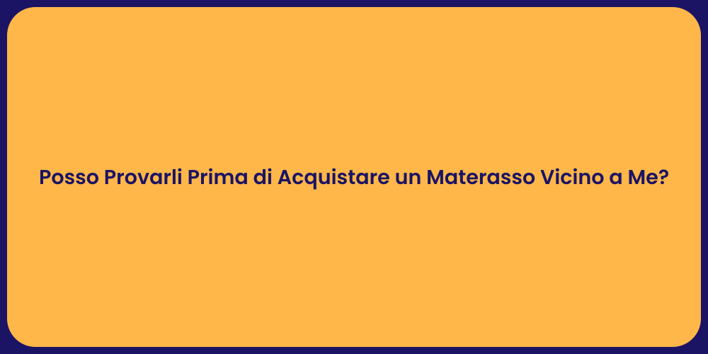 Posso Provarli Prima di Acquistare un Materasso Vicino a Me?