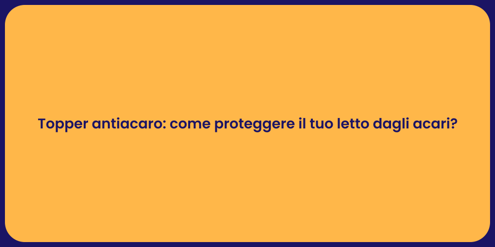 Topper antiacaro: come proteggere il tuo letto dagli acari?