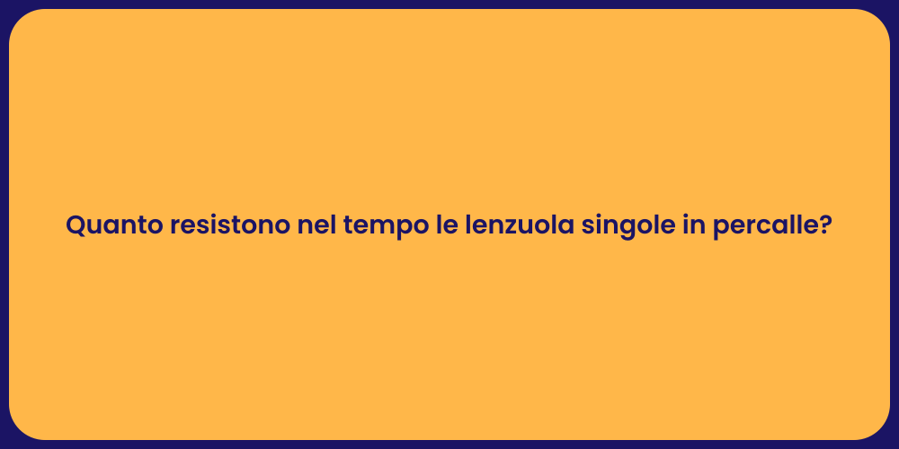 Quanto resistono nel tempo le lenzuola singole in percalle?