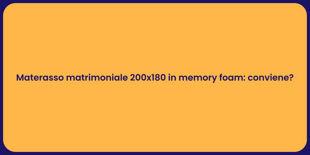 Materasso matrimoniale 200x180 in memory foam: conviene?