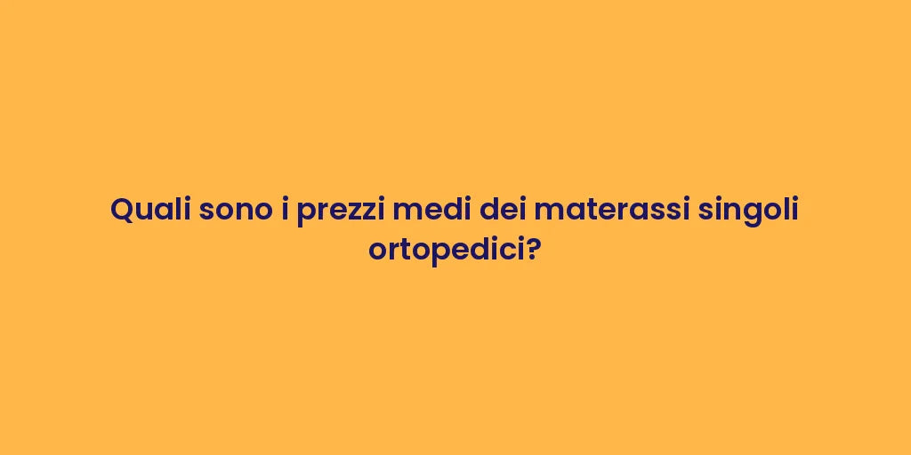 Quali sono i prezzi medi dei materassi singoli ortopedici?