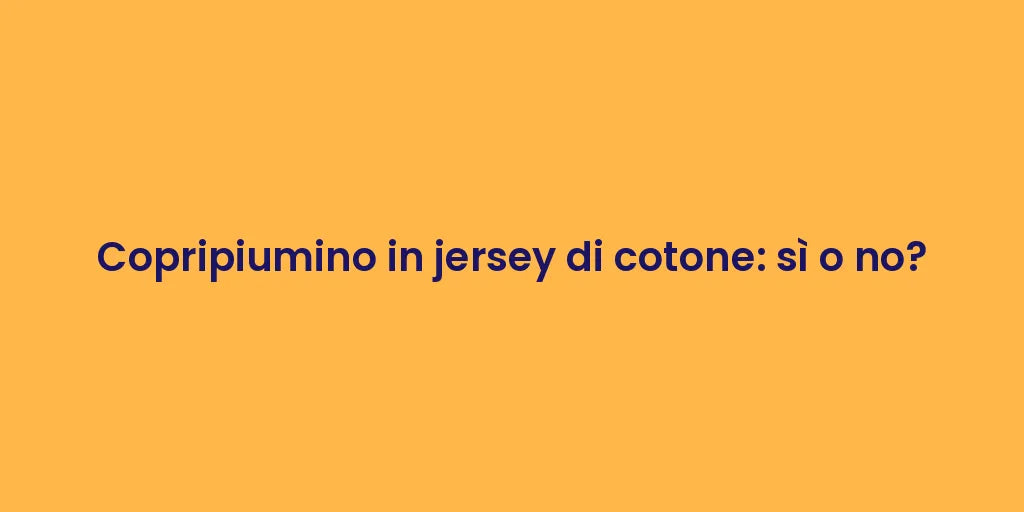 Copripiumino in jersey di cotone: sì o no?