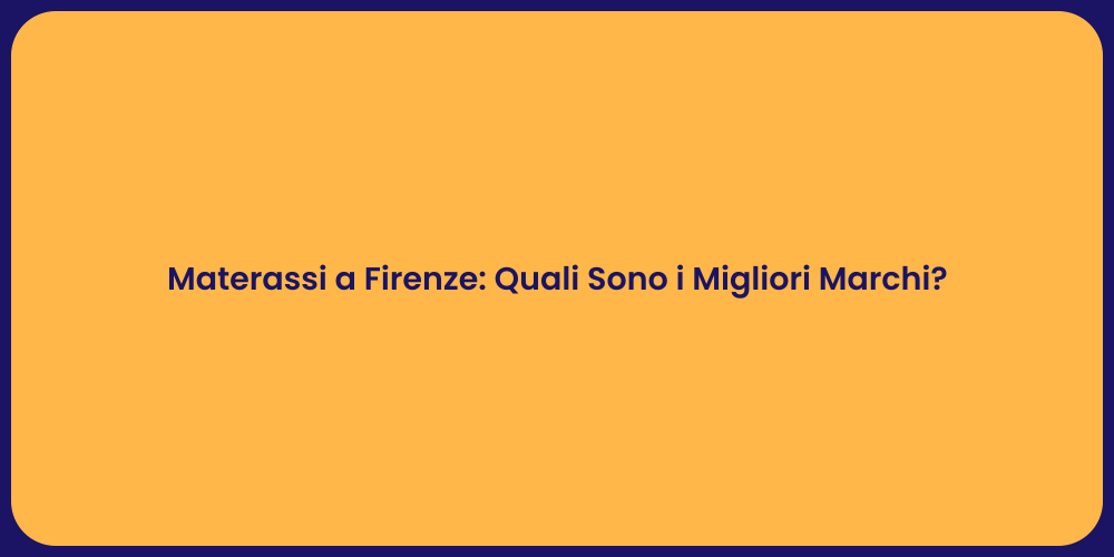 Materassi a Firenze: Quali Sono i Migliori Marchi?