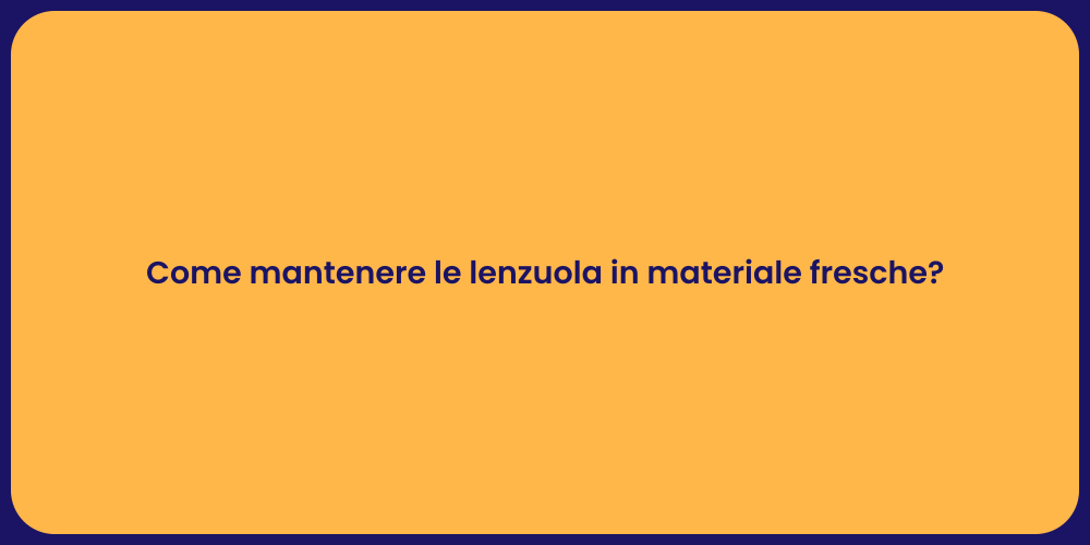 Come mantenere le lenzuola in materiale fresche?