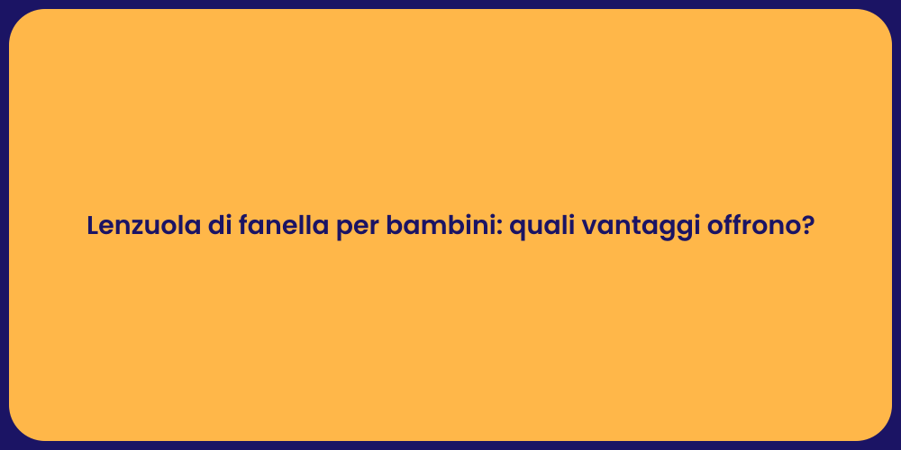 Lenzuola di fanella per bambini: quali vantaggi offrono?