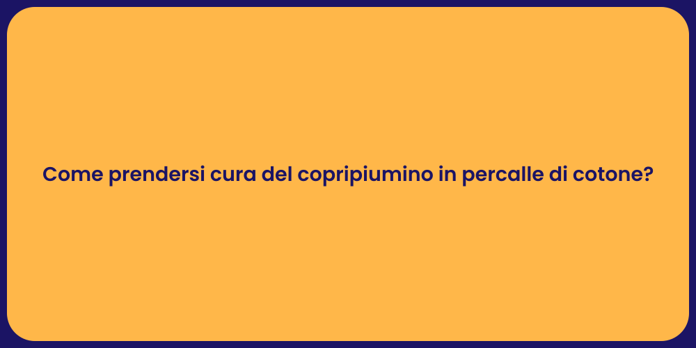 Come prendersi cura del copripiumino in percalle di cotone?