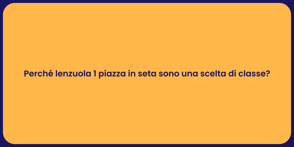 Perché lenzuola 1 piazza in seta sono una scelta di classe?