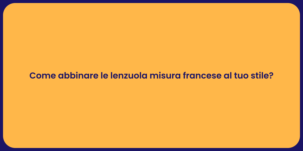 Come abbinare le lenzuola misura francese al tuo stile?