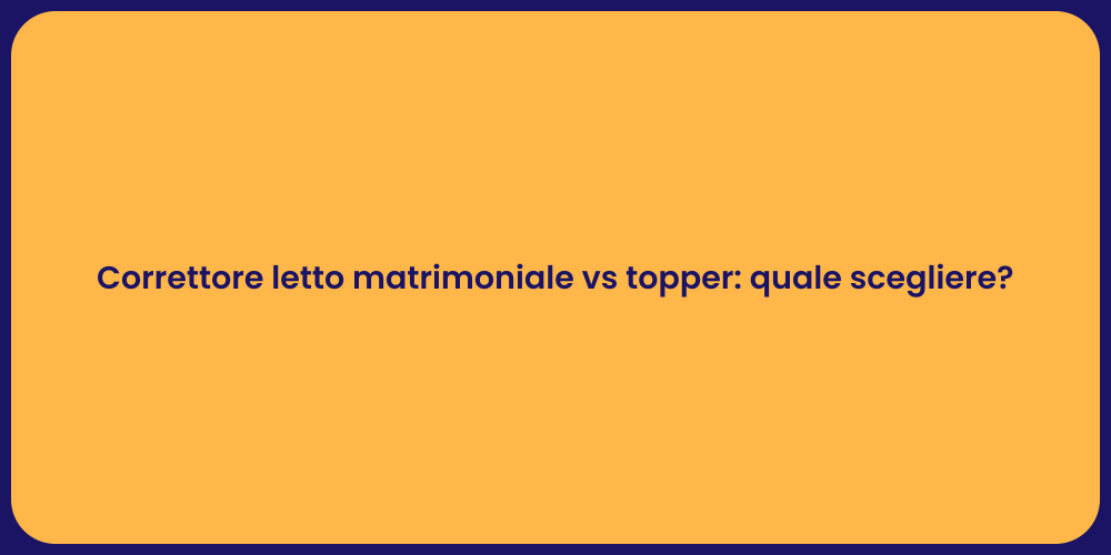 Correttore letto matrimoniale vs topper: quale scegliere?