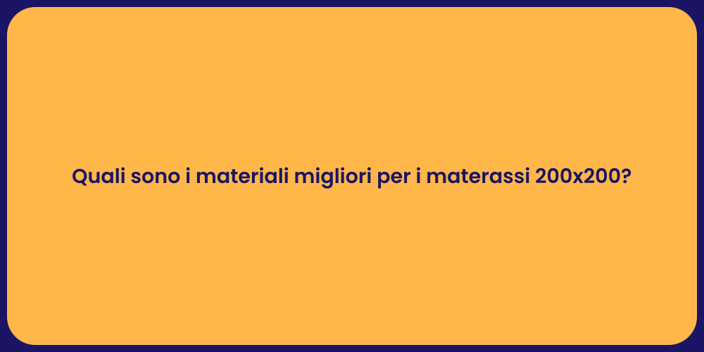 Quali sono i materiali migliori per i materassi 200x200?