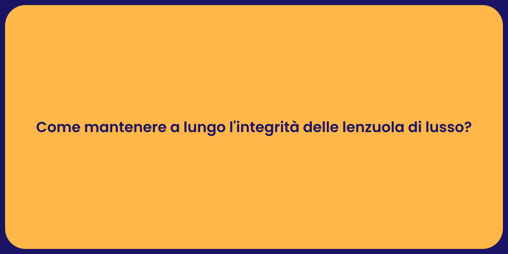 Come mantenere a lungo l'integrità delle lenzuola di lusso?