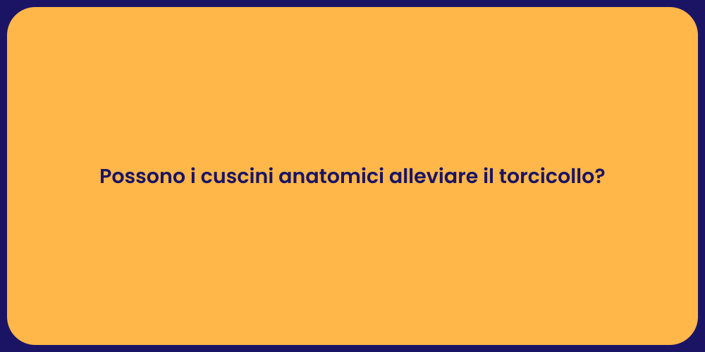 Possono i cuscini anatomici alleviare il torcicollo?
